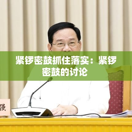 紧锣密鼓抓住落实:紧锣密鼓的讨论