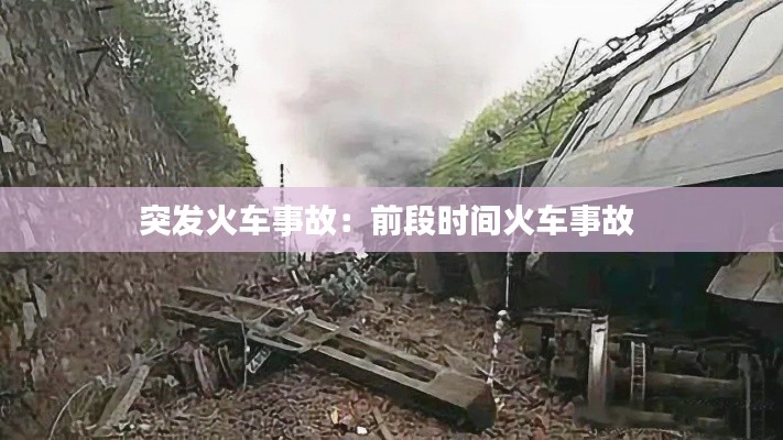 突发火车事故:前段时间火车事故