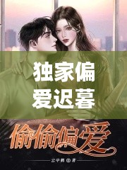 独家偏爱迟暮言小说:独家偏爱迟暮言百度网盘