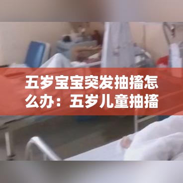 五岁宝宝突发抽搐怎么办:五岁儿童抽搐症状表现