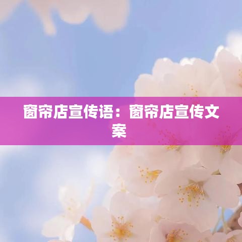 窗帘店宣传语:窗帘店宣传文案