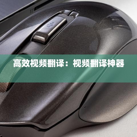 高效视频翻译:视频翻译神器