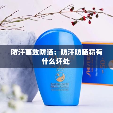 防汗高效防晒:防汗防晒霜有什么坏处