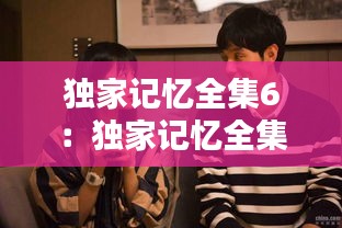 独家记忆全集6:独家记忆全集剧情