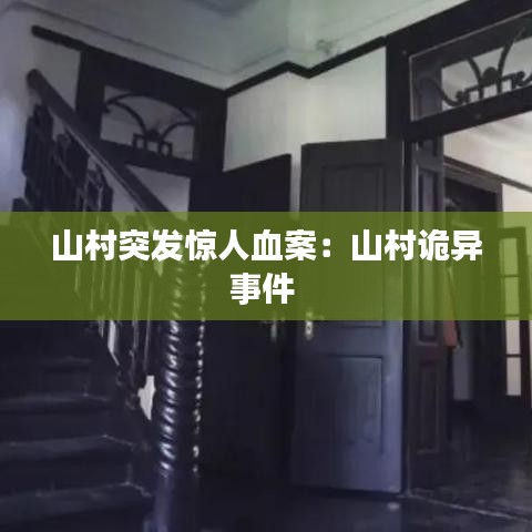山村突发惊人血案:山村诡异事件