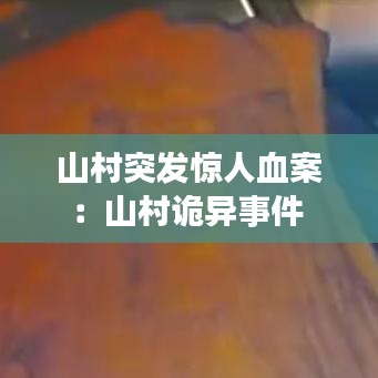 山村突发惊人血案:山村诡异事件