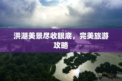 洪湖美景尽收眼底,完美旅游攻略