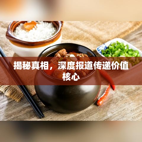 揭秘真相,深度报道传递价值核心