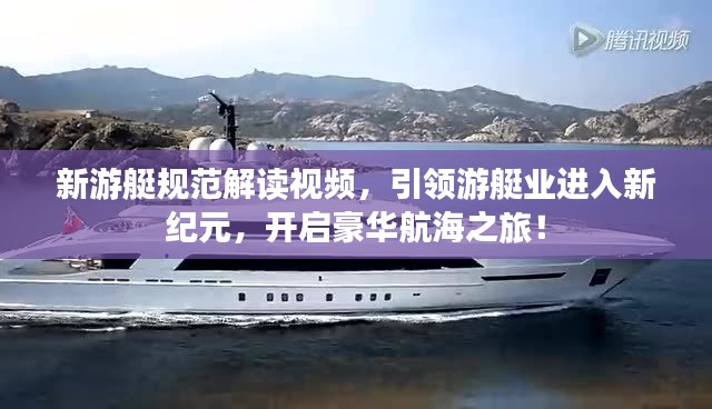 新游艇规范解读视频,引领游艇业进入新纪元,开启豪华航海之旅!