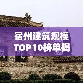 宿州建筑规模TOP10榜单揭晓!