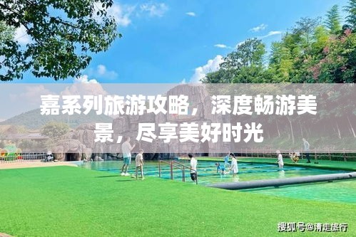 嘉系列旅游攻略,深度畅游美景,尽享美好时光