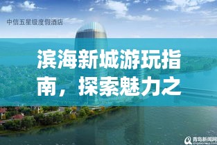 滨海新城游玩指南,探索魅力之旅!