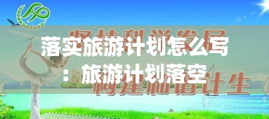 落实旅游计划怎么写:旅游计划落空