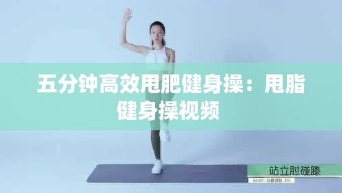 五分钟高效甩肥健身操:甩脂健身操视频