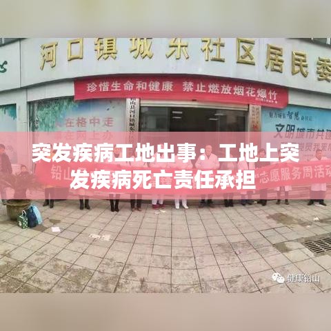 突发疾病工地出事:工地上突发疾病死亡责任承担