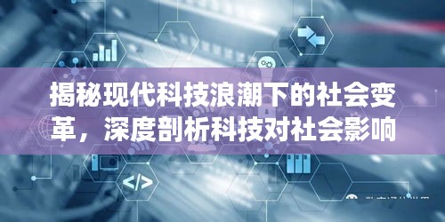 揭秘现代科技浪潮下的社会变革,深度剖析科技对社会影响的全貌