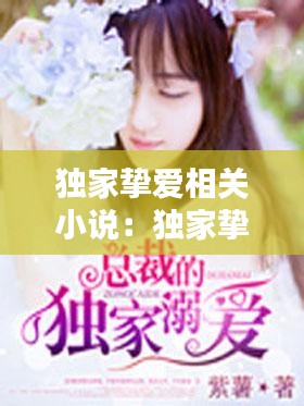 独家挚爱相关小说:独家挚爱txt