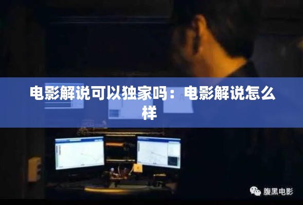 电影解说可以独家吗:电影解说怎么样