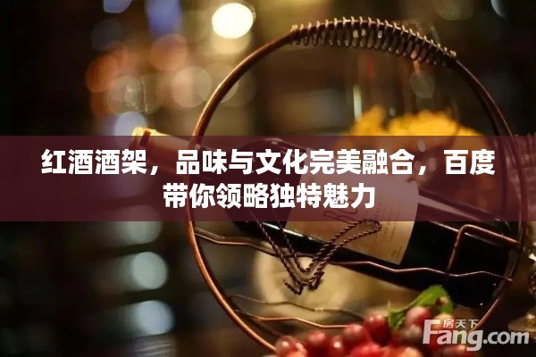红酒酒架,品味与文化完美融合,百度带你领略独特魅力