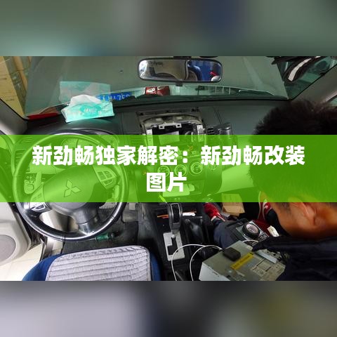 新劲畅独家解密:新劲畅改装图片