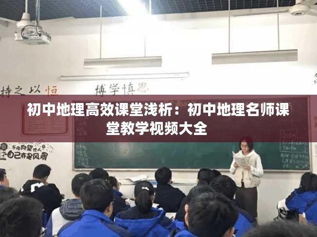 初中地理高效课堂浅析:初中地理名师课堂教学视频大全