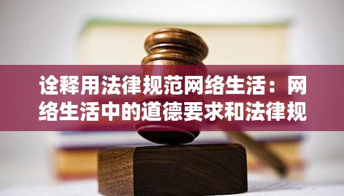 诠释用法律规范网络生活:网络生活中的道德要求和法律规范
