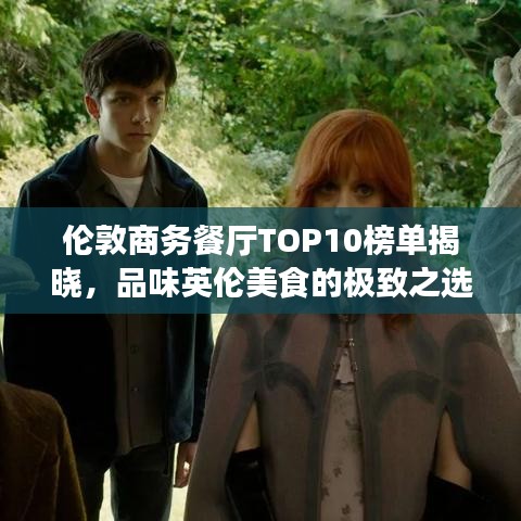 伦敦商务餐厅TOP10榜单揭晓,品味英伦美食的极致之选