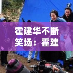 霍建华不断笑场:霍建华的节目