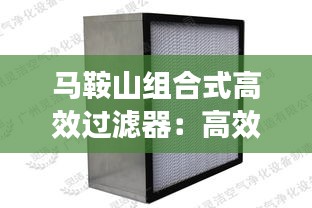马鞍山组合式高效过滤器:高效过滤器制作设备