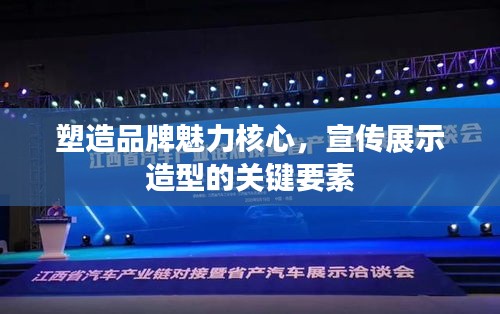 塑造品牌魅力核心,宣传展示造型的关键要素