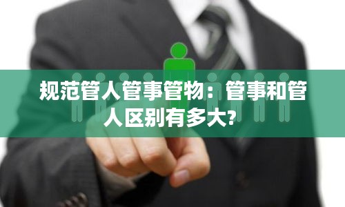 规范管人管事管物:管事和管人区别有多大?