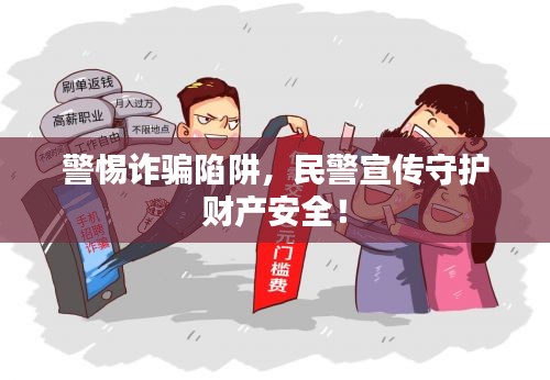 警惕诈骗陷阱,民警宣传守护财产安全!