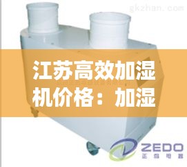江苏高效加湿机价格:加湿机品牌哪个好