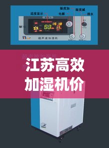 江苏高效加湿机价格:加湿机品牌哪个好