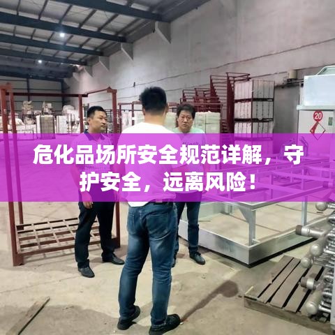危化品场所安全规范详解,守护安全,远离风险!