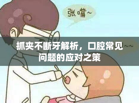 抓夹不断牙解析,口腔常见问题的应对之策