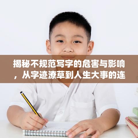 揭秘不规范写字的危害与影响,从字迹潦草到人生大事的连锁反应