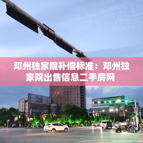 邓州独家院补偿标准:邓州独家院出售信息二手房网