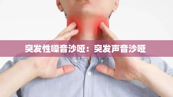 突发性嗓音沙哑:突发声音沙哑