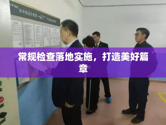 常规检查落地实施,打造美好篇章