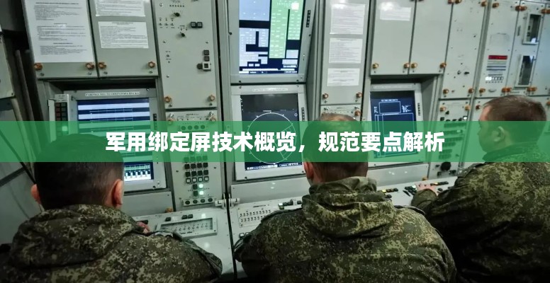 军用绑定屏技术概览,规范要点解析