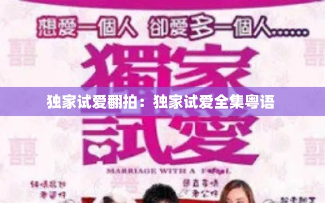 独家试爱翻拍:独家试爱全集粤语