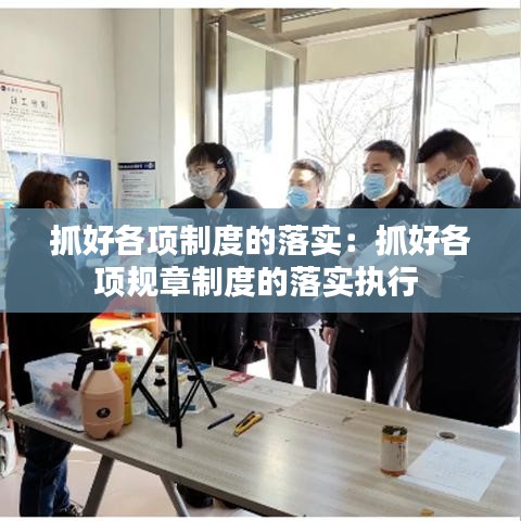 抓好各项制度的落实:抓好各项规章制度的落实执行
