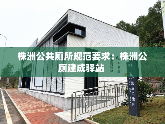 株洲公共厕所规范要求:株洲公厕建成驿站