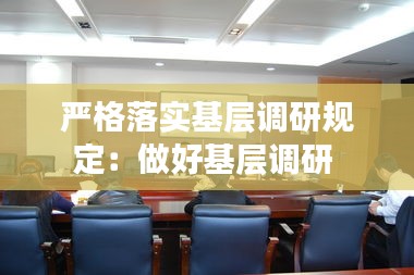 严格落实基层调研规定:做好基层调研