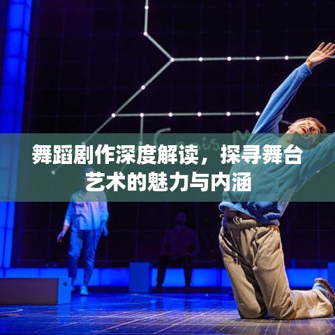 舞蹈剧作深度解读,探寻舞台艺术的魅力与内涵