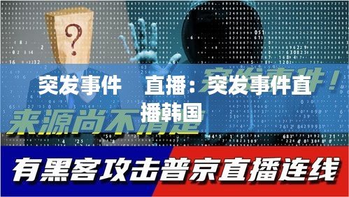 突发事件    直播:突发事件直播韩国
