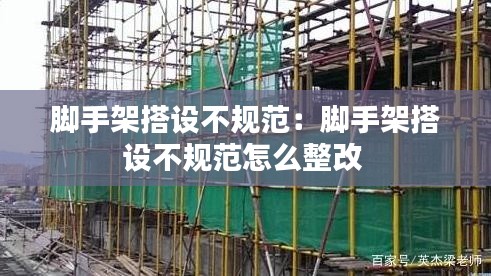 脚手架搭设不规范:脚手架搭设不规范怎么整改