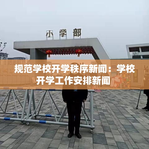 规范学校开学秩序新闻:学校开学工作安排新闻