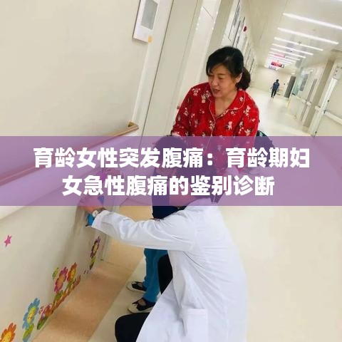 育龄女性突发腹痛:育龄期妇女急性腹痛的鉴别诊断